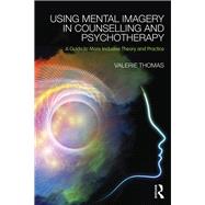 Using Mental Imagery in Counselling and Psychotherapy: A Guide to More Inclusive Theory and Practice by Thomas; Valerie, 9780415728850