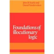Foundations of Illocutionary Logic by John R. Searle , Daniel Vanderveken, 9780521108850