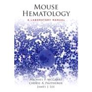 Mouse Hematology: A Laboratory Manual by McGarry, Michael P; Protheroe, Cheryl A; Lee, James J, 9780879698850