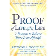 Proof of Life After Life 7 Reasons to Believe There Is an Afterlife by Moody, Raymond; Perry, Paul, 9781582708850