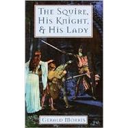 The Squire, His Knight, and His Lady by Morris, Gerald, 9780440228851