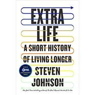 Extra Life: A SHORT HISTORY OF LIVING LONGER by Johnson, 9780525538851