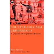 Counter-Colonial Criminology A Critique of Imperialist Reason by Agozino, Biko; Pfohl, Stephen, 9780745318851