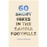 60 Short Hikes in the Sandia Foothills by Massong, Tamara, 9780826358851