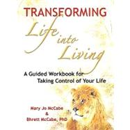 Transforming Life into Living: A Guided Workbook for Taking Control of Your Life by MCCABE MARY JO, 9780970808851