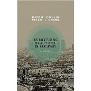 Everything Beautiful Is Far Away by Cullin, Mitch; Chang, Peter I., 9781502598851