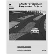 A Guide to Federal-aid Programs and Projects by U.s. Department of Transportation; Federal Highway Administration, 9781508608851