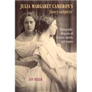 Julia Margaret Cameron's 'fancy subjects' Photographic allegories of Victorian identity and empire by Rosen, Jeff, 9781526118851