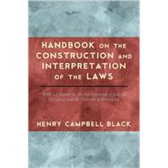 Handbook on the Construction and Interpretation of the Laws by Black, Henry Campbell, 9781584778851