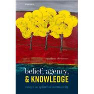 Belief, Agency, and Knowledge Essays on Epistemic Normativity by Chrisman, Matthew, 9780192898852