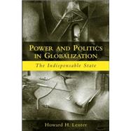Power and Politics in Globalization: The Indispensable State by Lentner,Howard H., 9780415948852