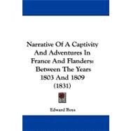 Narrative of a Captivity and Adventures in France and Flanders : Between the Years 1803 And 1809 (1831) by Boys, Edward, 9781104298852