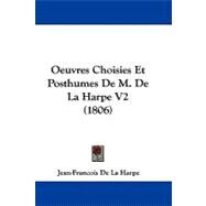 Oeuvres Choisies et Posthumes de M de la Harpe V2 by De La Harpe, Jean-francois, 9781437488852