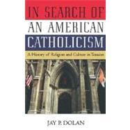 In Search of an American Catholicism A History of Religion and Culture in Tension by Dolan, Jay P., 9780195168853