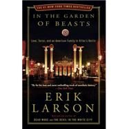In the Garden of Beasts Love, Terror, and an American Family in Hitler's Berlin by Larson, Erik, 9780307408853