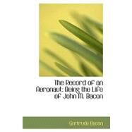 The Record of an Aeronaut: Being the Life of John M. Bacon by Bacon, Gertrude, 9780554468853