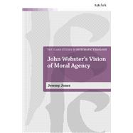 John Webster's Vision of Moral Agency by W. Jeremy Jones, 9780567718853