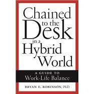 Chained to the Desk in a Hybrid World by Bryan E. Robinson, 9781479818853