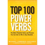 Top 100 Power Verbs The Most Powerful Verbs and Phrases You Can Use to Win in Any Situation by Faulkner, Michael Lawrence; Faulkner-Lunsford, Michelle, 9780133158854
