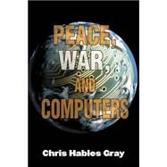 Peace, War and Computers by Gray; Chris Hables, 9780415928854