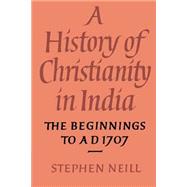 A History of Christianity in India: The Beginnings to AD 1707 by Stephen Neill, 9780521548854