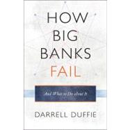 How Big Banks Fail and What to Do About It by Duffie, Darrell, 9780691148854