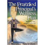 The Frazzled Principal's Wellness Plan; Reclaiming Time, Managing Stress, and Creating a Healthy Lifestyle by J. Allen Queen, 9780761988854