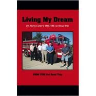 Living My Dream : Dr. Harry Carter's 2006 Fire ACT Road Trip by CARTER DR HARRY, 9781425108854