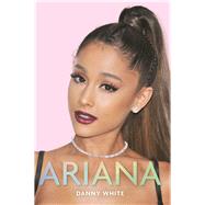 Ariana The Biography by White, Danny, 9781782438854