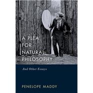 A Plea for Natural Philosophy And Other Essays by Maddy, Penelope, 9780197508855
