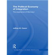 The Political Economy of Integration: The Experience of Mercosur by Cason; Jeffrey, 9780415778855