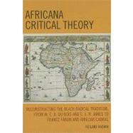 Africana Critical Theory Reconstructing The Black Radical Tradition, From W. E. B. Du Bois and C. L. R. James to Frantz Fanon and Amilcar Cabral by Rabaka, Reiland, 9780739128855
