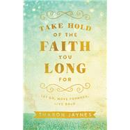 Take Hold of the Faith You Long For by Jaynes, Sharon, 9780801018855