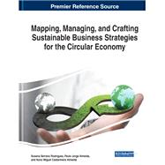 Mapping, Managing, and Crafting Sustainable Business Strategies for the Circular Economy by Rodrigues, Susana Serrano; Almeida, Paulo Jorge; Almeida, Nuno Miguel Castaheira, 9781522598855