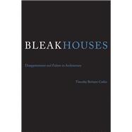Bleak Houses Disappointment and Failure in Architecture by Brittain-Catlin, Timothy J., 9780262528856