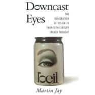 Downcast Eyes - The Denigration of Vision in Twentieth-Century French Thought by Jay, Martin, 9780520088856