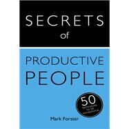Secrets of Productive People: The 50 Strategies You Need to Get Things Done by Forster, Mark, 9781473608856