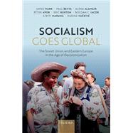 Socialism Goes Global The Soviet Union and Eastern Europe in the Age of Decolonisation by Mark, James; Betts, Paul, 9780192848857