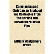 Communism and Christianism Analyzed and Contrasted from the Marxian and Darwinian Points of View by Brown, William Montgomery, 9781153828857