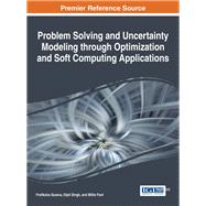 Problem Solving and Uncertainty Modeling Through Optimization and Soft Computing Applications by Saxena, Pratiksha; Singh, Dipti; Pant, Millie, 9781466698857
