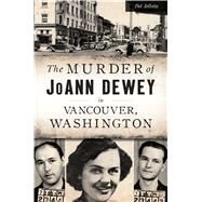 The Murder of Joann Dewey in Vancouver, Washington by Jollota, Pat, 9781467138857