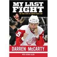My Last Fight The True Story of a Hockey Rock Star by McCarty, Darren; Allen, Kevin, 9781600788857