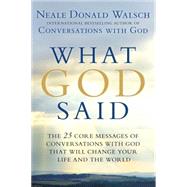 What God Said The 25 Core Messages of Conversations with God That Will Change Your Life and the World by Walsch, Neale Donald, 9780425268858