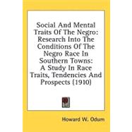 Social and Mental Traits of the Negro: Research into the Conditions of the Negro Race in Southern Towns, a Study in Race Traits, Tendencies and Prospects by Odum, Howard W., 9780548958858