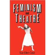 Feminism and Theatre by CASE; SUE-ELLEN, 9781138138858