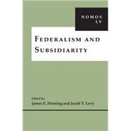 Federalism and Subsidiarity by Fleming, James E.; Levy, Jacob T., 9781479868858