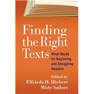 Finding the Right Texts What Works for Beginning and Struggling Readers by Hiebert, Elfrieda H.; Sailors, Misty, 9781593858858