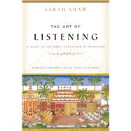 The Art of Listening A Guide to the Early Teachings of Buddhism by Shaw, Sarah, 9781611808858