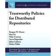 Trustworthy Policies for Distributed Repositories by Moore, Reagan W.; Xu, Hao; Conway, Mike; Rajasekar, Arcot; Crabtree, Jon, 9781627058858