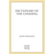 Dictionary of the Undoing by Freeman, John, 9780374538859